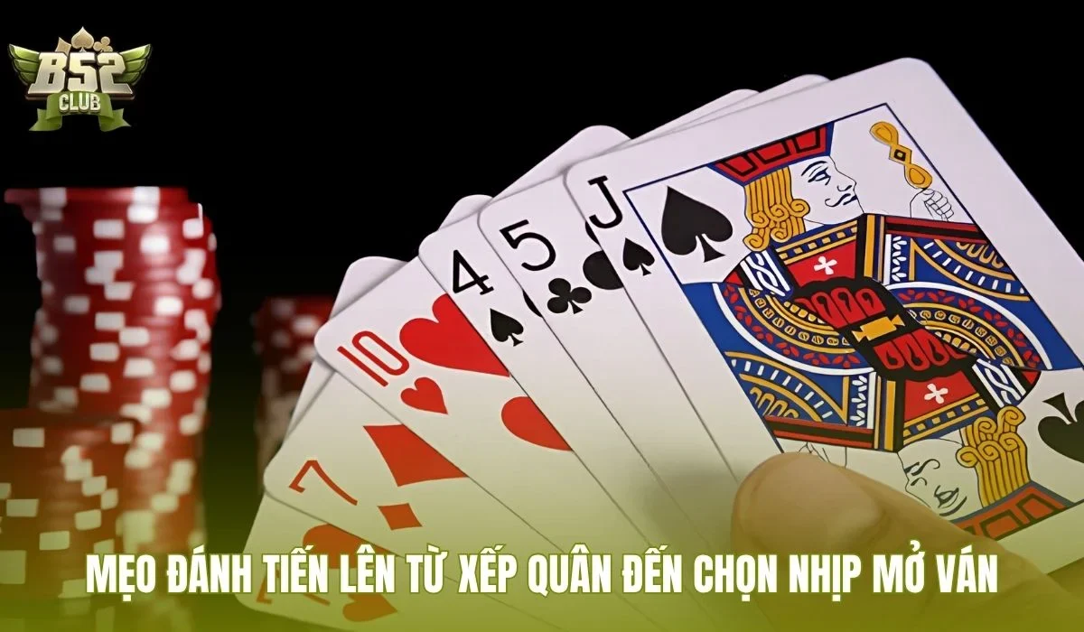 Mẹo đánh tiến lên từ xếp quân đến chọn nhịp mở ván